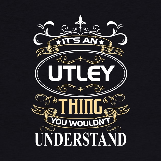 Utley Name Shirt It's An Utley Thing You Wouldn't Understand by Sparkle Ontani